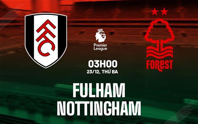 nhan dinh bong da du doan Fulham vs Nottingham ngoai hang anh premier league hom nay