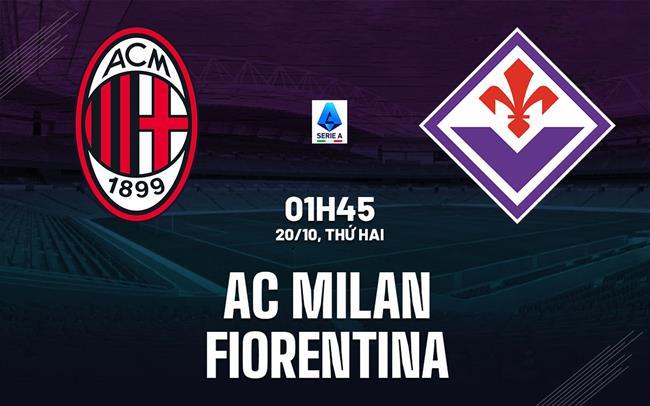 Nhận định AC Milan vs Fiorentina (1h45 ngày 20/10): Chủ nhà đòi nợ Nhận định AC Milan vs Fiorentina (1h45 ngày 20/10): Chủ nhà đòi nợ